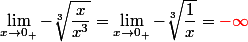 \lim_{x\to 0_+}-\sqrt[3]{\dfrac{x}{x^3}}=\lim_{x\to 0_+} -\sqrt[3]{\dfrac{1}{x}}=\red{-\infty}